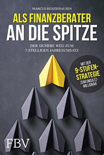 Als Finanzberater an die Spitze: Der sichere Weg zum 7-stelligen Jahresumsatz von Finanzbuch Verlag