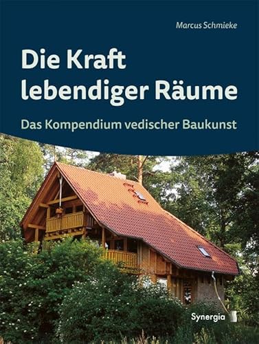 Die Kraft lebendiger Räume: Das Kompendium vedischer Baukunst von Synergia Verlag