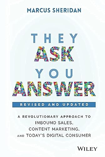 They Ask, You Answer: A Revolutionary Approach to Inbound Sales, Content Marketing, and Today's Digital Consumer, 2nd Edition, Revised and Updated