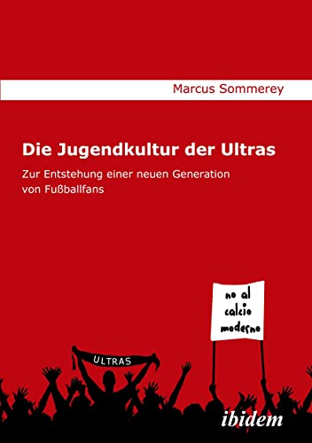 Die Jugendkultur der Ultras: Zur Entstehung einer neuen Generation von Fußballfans Die Jugendkultur der Ultras: Zur Entstehung einer neuen Generation von Fußballfans