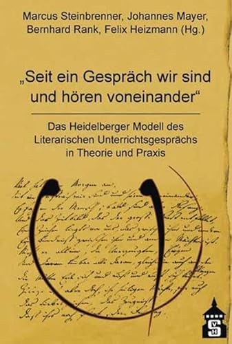 Seit ein Gespräch wir sind und hören voneinander: Das Heidelberger Modell des Literarischen Unterrichtsgesprächs in Theorie und Praxis Seit ein Gespräch wir sind und hören voneinander: Das Heidelberger Modell des Literarischen Unterrichtsgesprächs in Theorie und Praxis von Schneider Verlag GmbH