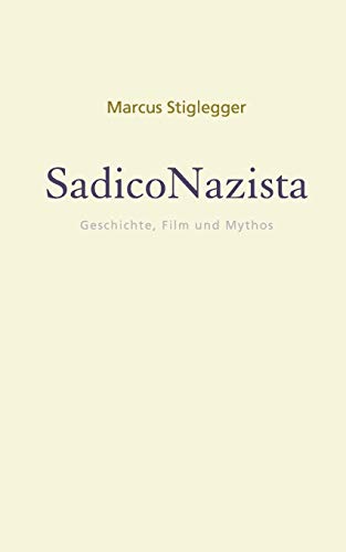 SadicoNazista: Geschichte, Film und Mythos (Mythos | Moderne. Kulturkritische Schriften. Herausgegeben von Marcus Stiglegger) von Books on Demand