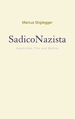 SadicoNazista: Geschichte, Film und Mythos (Mythos | Moderne. Kulturkritische Schriften. Herausgegeben von Marcus Stiglegger)