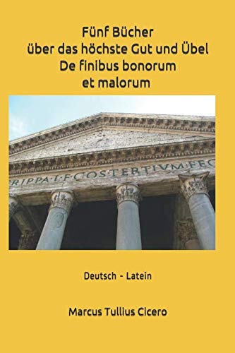 Fünf Bücher über das höchste Gut und Übel - De finibus bonorum et malorum : Deutsch-Latein