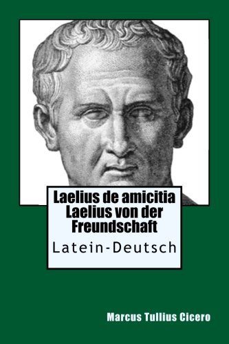 Laelius de amicitia - Laelius von der Freundschaft: Latein - Deutsch