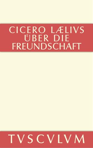 M. Tulli Ciceronis Laelius de amicitia / Laelius über die Freundschaft: Lateinisch-Deutsch (Sammlung Tusculum) von de Gruyter