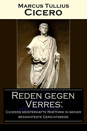 Reden gegen Verres: Ciceros meisterhafte Rhetorik in seiner bekannteste Gerichtsrede: Die Kunst der Rhetorik in Rechtswissenschaft von E-Artnow