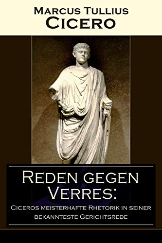 Reden gegen Verres: Ciceros meisterhafte Rhetorik in seiner bekannteste Gerichtsrede: Die Kunst der Rhetorik in Rechtswissenschaft