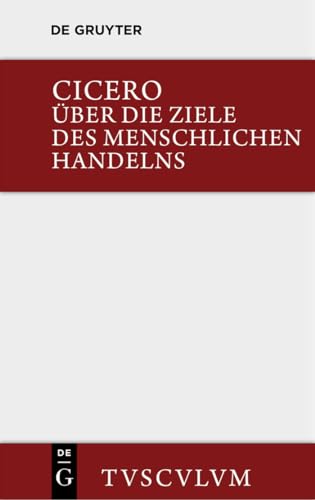 Über die Ziele des menschlichen Handelns / De finibus bonorum et malorum: Dtsch.-Lat. (Sammlung Tusculum) von de Gruyter