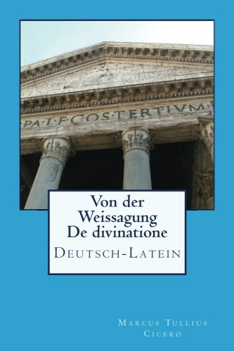 Von der Weissagung - De divinatione / Deutsch - Latein von CreateSpace Independent Publishing Platform