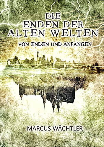 Von Enden und Anfängen: Die Enden der alten Welten 3 von Edition Elbflorenz (Nova MD)