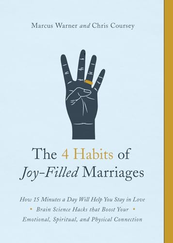 4 Habits of Joy-Filled Marriages, The: How 15 Minutes a Day Will Help You Stay in Love Brain Science Hacks that Boost Your Emotional, Spiritual and Physical Connection