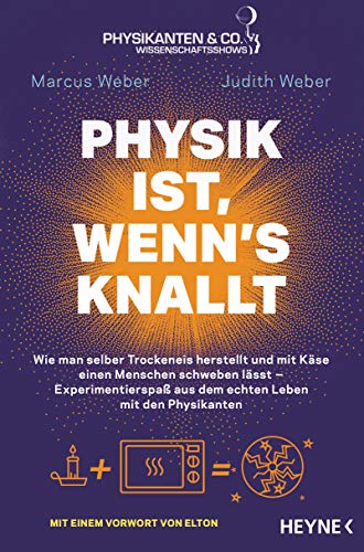 Physik ist, wenn's knallt: Wie man selber Trockeneis herstellt und mit Käse einen Menschen schweben lässt ─ Experimentierspaß aus dem echten Leben mit den Physikanten - Mit einem Vorwort von Elton von Heyne Taschenbuch