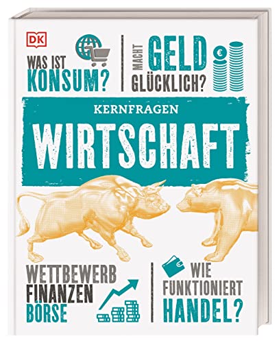 Kernfragen. Wirtschaft: Was ist Konsum? Macht Geld glücklich? Wettbewerb der Finanzen, Börse. Wie funktioniert Handel? von Dorling Kindersley Verlag