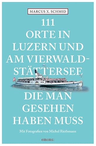 111 Orte in Luzern und am Vierwaldstättersee, die man gesehen haben muss: Reiseführer