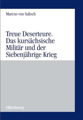 Treue Deserteure: Das kursächsische Militär und der Siebenjährige Krieg (Militärgeschichtliche Studien, 41, Band 41) von Oldenbourg Wissensch.Vlg