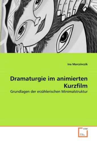 Dramaturgie im animierten Kurzfilm: Grundlagen der erzählerischen Minimalstruktur von VDM Verlag Dr. Müller