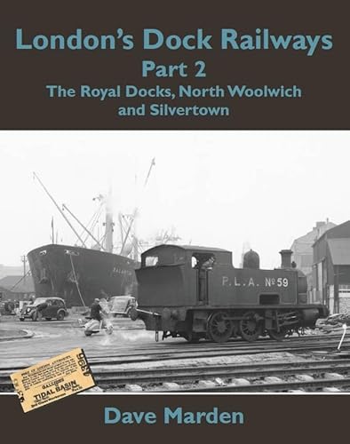 London's Dock Railways: The Royal Docks, North Woolwich and Silvertown