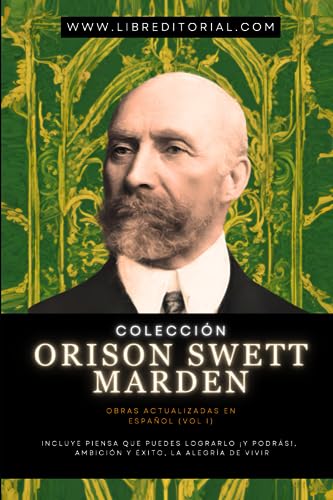 Colección ORISON SWETT MARDEN Obras Actualizadas En Español (Vol I): Incluye Piensa Que Puedes Lograrlo ¡Y Podrás!, Ambición Y Éxito, La Alegría De ... YO SOY - Autores del Nuevo Pensamiento)