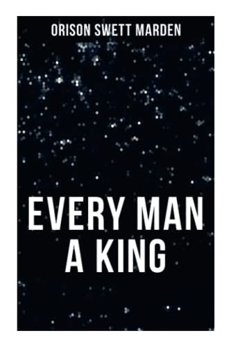 EVERY MAN A KING: How To Control Thought and Exercise the Power of Self-Faith Over Others von OK Publishing