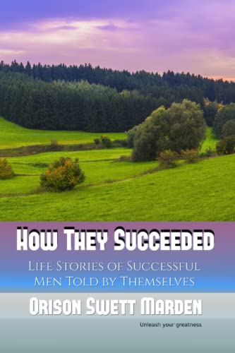 How They Succeeded: Life Stories of Successful Men Told by Themselves How They Succeeded: Life Stories of Successful Men Told by Themselves