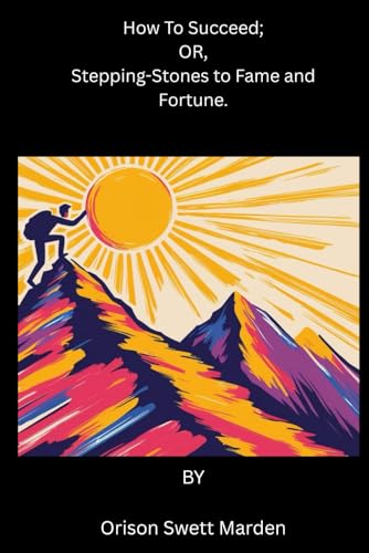 How To Succeed; OR, Stepping-Stones to Fame and Fortune. How To Succeed; OR, Stepping-Stones to Fame and Fortune. von Independently published