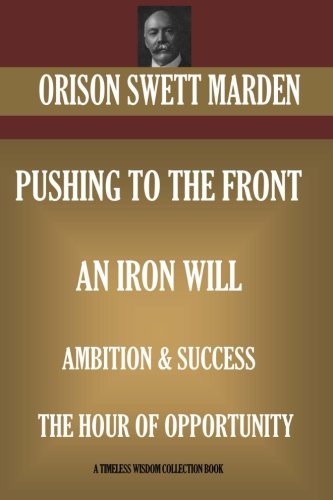 Orison Swett Marden Vol. 2. Pushing to the Front, An Iron Will, Ambition & Success, The Hour of Opportunity (Timeless Wisdom Collection) von CreateSpace Independent Publishing Platform