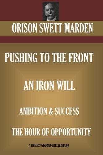 Orison Swett Marden Vol. 2. Pushing to the Front, An Iron Will, Ambition & Success, The Hour of Opportunity (Timeless Wisdom Collection) von CreateSpace Independent Publishing Platform