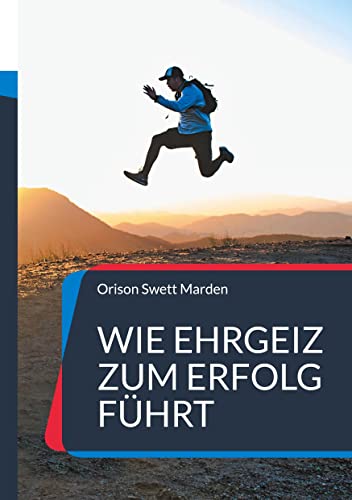 Wie Ehrgeiz zum Erfolg führt: und zu einem höheren Ziel im Leben (Die Blaue Edition)