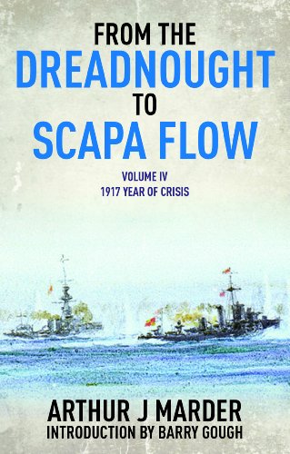 From the Dreadnought to Scapa Flow: Vol IV: 1917 Year of Crisis: The Royal Navy in the Fisher Era 1904-1919: 1917: Year of Crisis (From Dreadnought to Scapa Flow, Band 4)