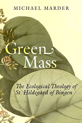Green Mass: The Ecological Theology of St. Hildegard of Bingen von Stanford University Press