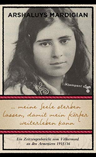 ... meine Seele sterben lassen, damit mein Körper weiterleben kann: Ein Zeitzeugenbericht vom Völkermord an den Armeniern 1915/16 von Klampen, Dietrich zu