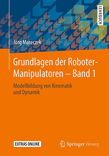 Grundlagen der Roboter-Manipulatoren – Band 1: Modellbildung von Kinematik und Dynamik von Springer Vieweg