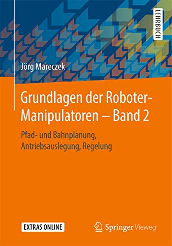 Grundlagen der Roboter-Manipulatoren – Band 2: Pfad- und Bahnplanung, Antriebsauslegung, Regelung von Springer Vieweg