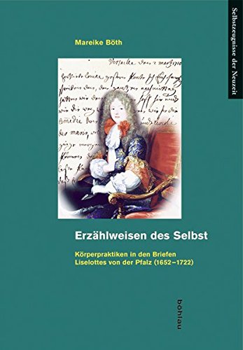 Erzählweisen des Selbst: Körperpraktiken in den Briefen Liselottes von der Pfalz (1652-1722) (Selbstzeugnisse der Neuzeit, Band 24)