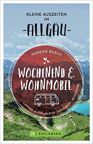 Wochenend und Wohnmobil. Kleine Auszeiten im Allgäu. Die besten Camping- und Stellplätze, alle Highlights und Aktivitäten.: Camping- & Stellplätze, Highlights, Aktivitäten (Wochenend & Wohnmobil) von Bruckmann