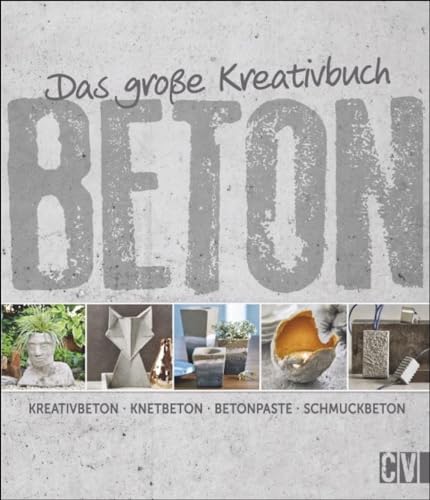 Das große Kreativbuch Beton: Kreativbeton - Knetbeton - Betonpaste - Schmuckbeton Das große Kreativbuch Beton: Kreativbeton - Knetbeton - Betonpaste - Schmuckbeton