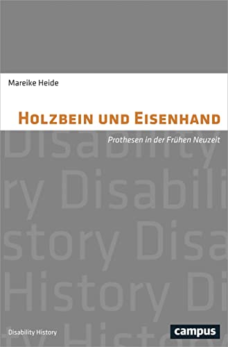 Holzbein und Eisenhand: Prothesen in der Frühen Neuzeit (Disability History, 7) von Campus Verlag