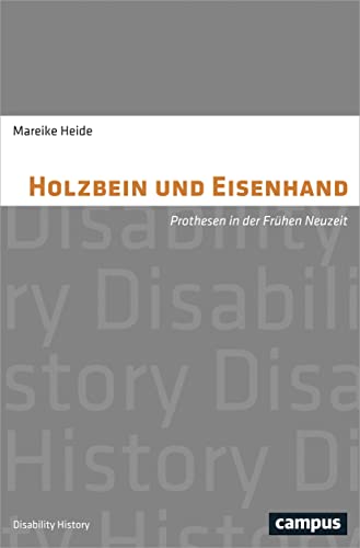 Holzbein und Eisenhand: Prothesen in der Frühen Neuzeit (Disability History, 7)