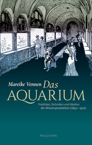 Das Aquarium: Praktiken, Techniken und Medien der Wissensproduktion (1840-1910) von Wallstein Verlag GmbH