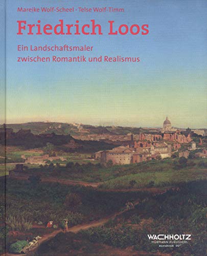 Friedrich Loos. Ein Landschaftsmaler zwischen Romantik und Realismus: Ein Landschaftsmaler zwischen Romantik und Realismus. Ausstellungskatalog Kieler Stadt- und Schifffahrtsmuseum