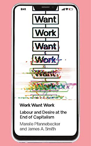 Work Want Work: Labour and Desire at the End of Capitalism