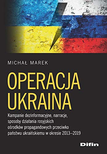Operacja Ukraina: Kampanie dezinformacyjne, narracje, sposoby działania rosyjskich ośrodków propagandowych przeciwko p Operacja Ukraina: Kampanie dezinformacyjne, narracje, sposoby działania rosyjskich ośrodków propagandowych przeciwko p