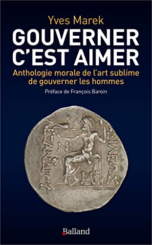 Gouverner c'est aimer: Anthologie morale de l'Art sublime de gouverner les hommes