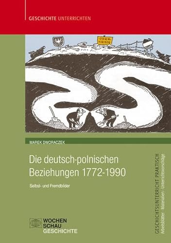Die deutsch-polnischen Beziehungen 1772-1990: Selbst- und Fremdbilder (Geschichtsunterricht praktisch) von Wochenschau Verlag