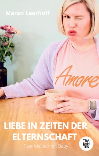 Liebe in Zeiten der Elternschaft: Paar bleiben mit Baby von Trabanten Verlag Berlin