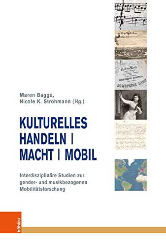 Kulturelles Handeln | Macht | Mobil: Interdisziplinäre Studien zur gender- und musikbezogenen Mobilitätsforschung (Musik - Kultur - Gender: Studien zur europäischen Kultur) von Böhlau Verlag Köln
