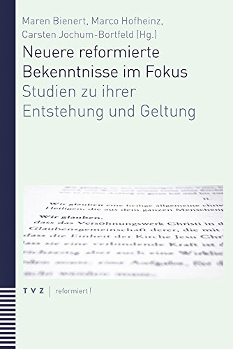 Neuere reformierte Bekenntnisse im Fokus: Studien zu ihrer Entstehung und Geltung Unter Mitarbeit von Raphaela J. Meyer zu Hörste-Bührer und Frederike van Oorschot
