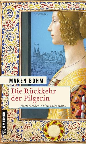 Die Rückkehr der Pilgerin: Historischer Kriminalroman (Historische Romane im GMEINER-Verlag) (Kaufmannstochter Alice)