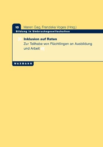 Inklusion auf Raten: Zur Teilhabe von Flüchtlingen an Ausbildung und Arbeit (Bildung in Umbruchsgesellschaften) von Waxmann Verlag GmbH